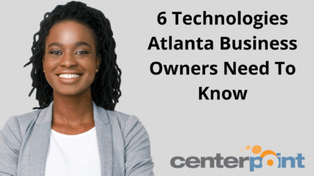 6 Technologies Atlanta Business Owners Need To Know