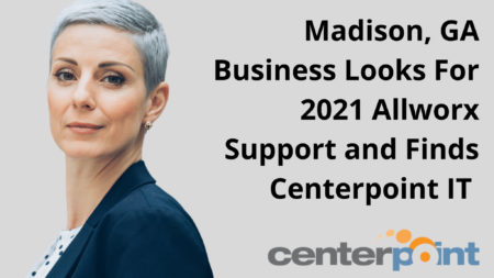 Madison, GA Business Looks For 2021 Allworx Support and Finds Centerpoint IT 